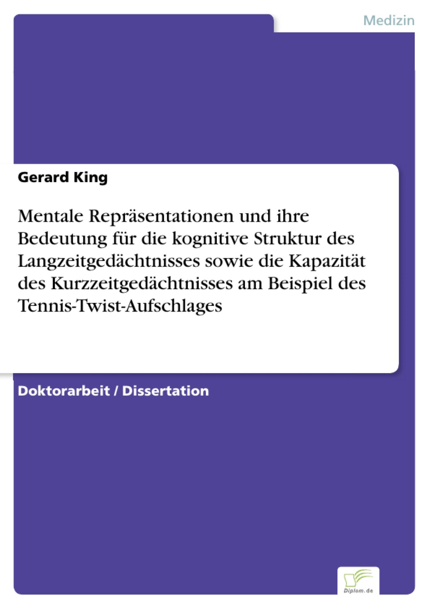 Cover Mentale Repräsentationen und ihre Bedeutung für die kognitive Struktur des Langzeitgedächtnisses sowie die Kapazität des Kurzzeitgedächtnisses am Beispiel des Tennis-Twist-Aufschlages