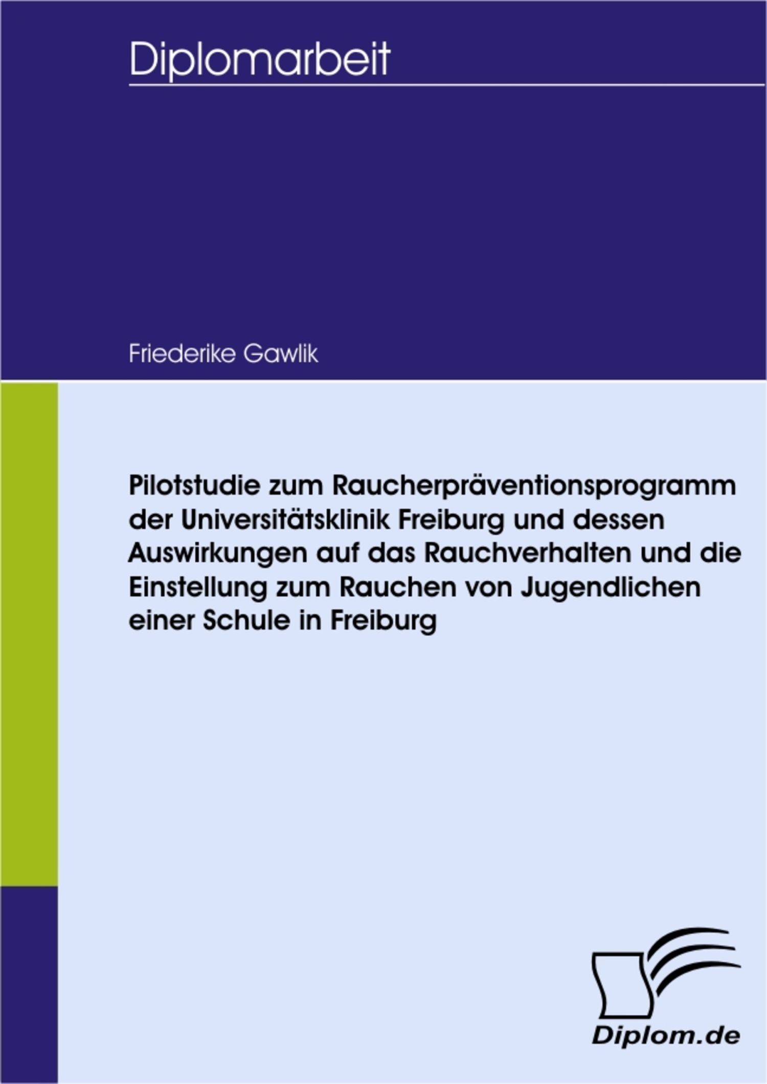 Cover Pilotstudie zum Raucherpräventionsprogramm der Universitätsklinik Freiburg und dessen Auswirkungen auf das Rauchverhalten und die Einstellung zum Rauchen von Jugendlichen einer Schule in Freiburg