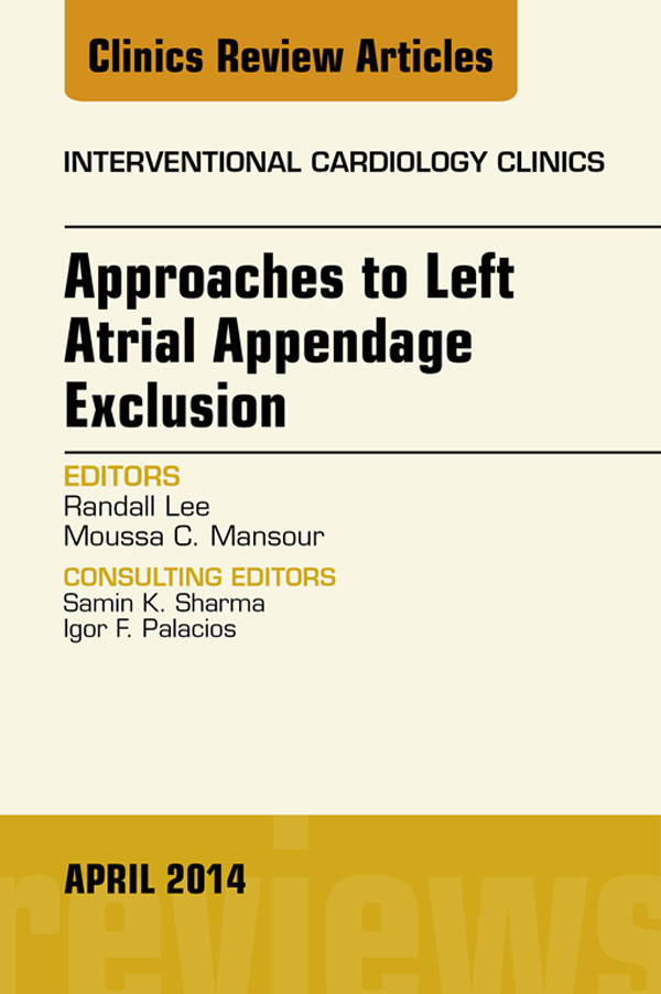 Cover Approaches to Left Atrial Appendage Exclusion, An Issue of Interventional Cardiology Clinics,