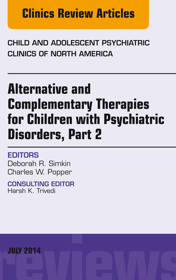 Cover Alternative and Complementary Therapies for Children with Psychiatric Disorders, Part 2, An Issue of Child and Adolescent Psychiatric Clinics of North America,