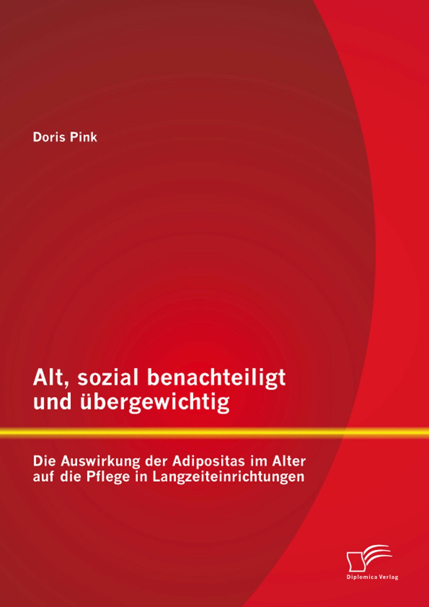 Cover Alt, sozial benachteiligt und übergewichtig: Die Auswirkung der Adipositas im Alter auf die Pflege in Langzeiteinrichtungen