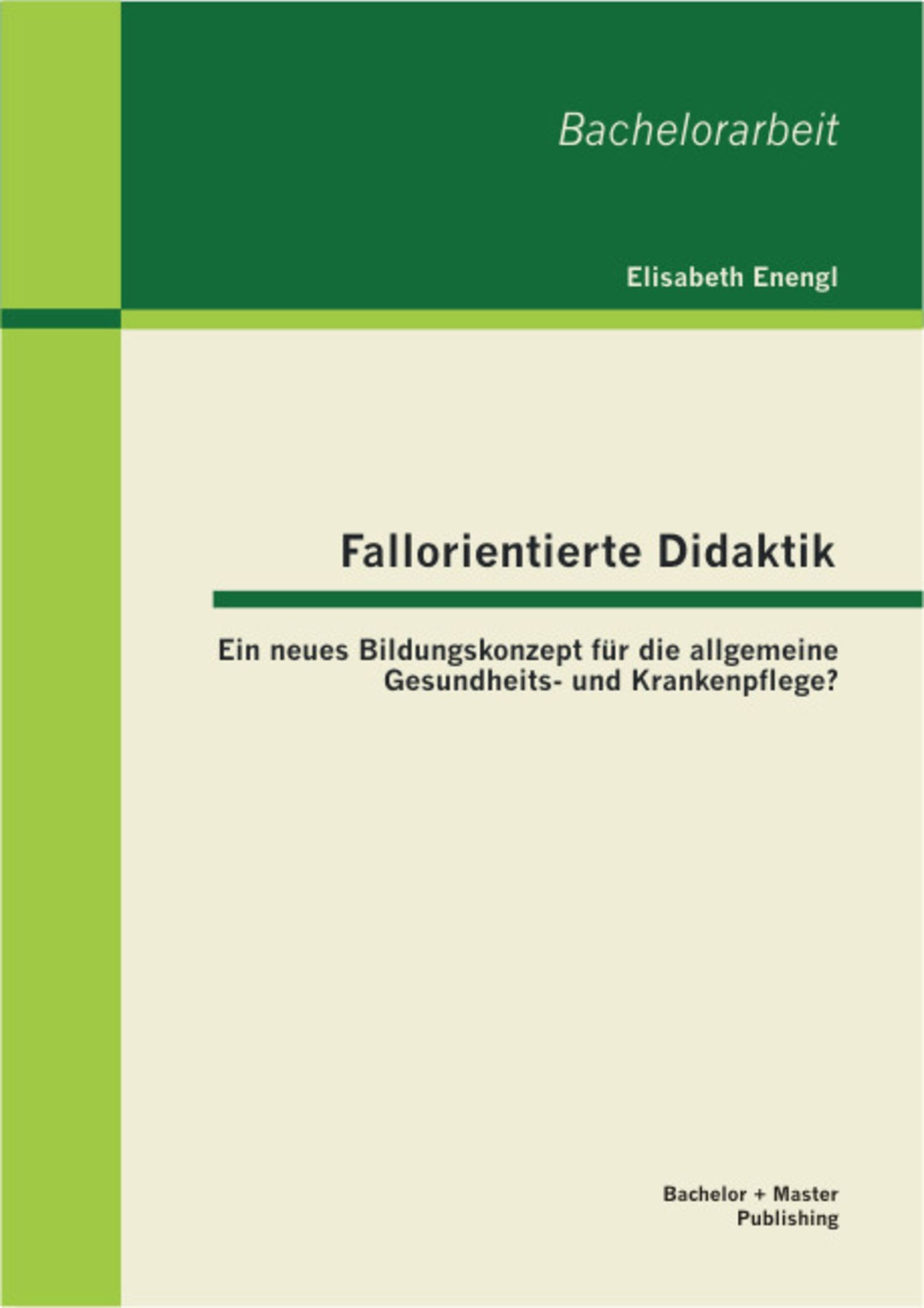 Cover Fallorientierte Didaktik: Ein neues Bildungskonzept für die allgemeine Gesundheits- und Krankenpflege?