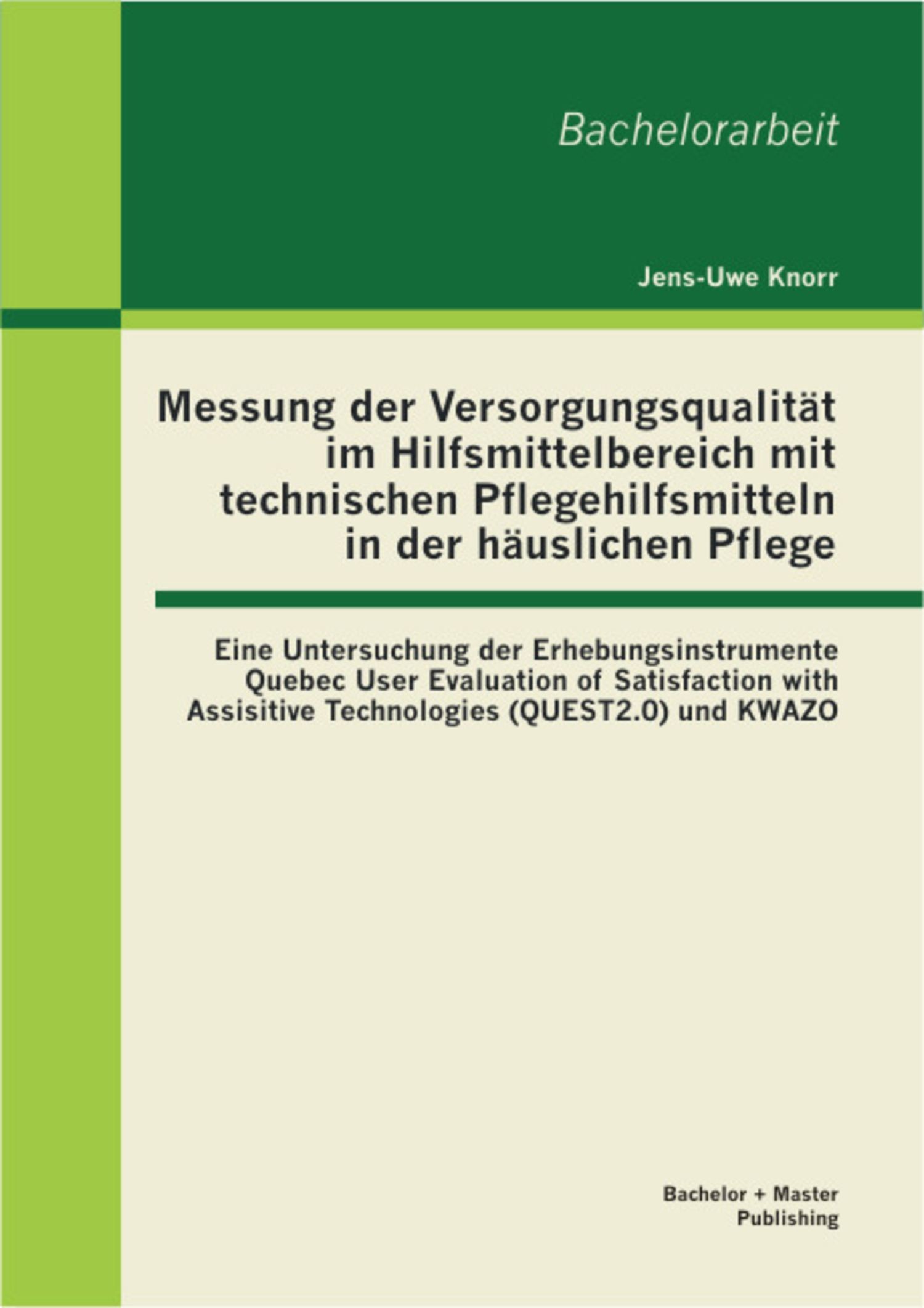 Cover Messung der Versorgungsqualität im Hilfsmittelbereich mit technischen Pflegehilfsmitteln in der häuslichen Pflege: Eine Untersuchung der Erhebungsinstrumente Quebec User Evaluation of Satisfaction with Assisitive Technologies (QUEST2.0) und KWAZO