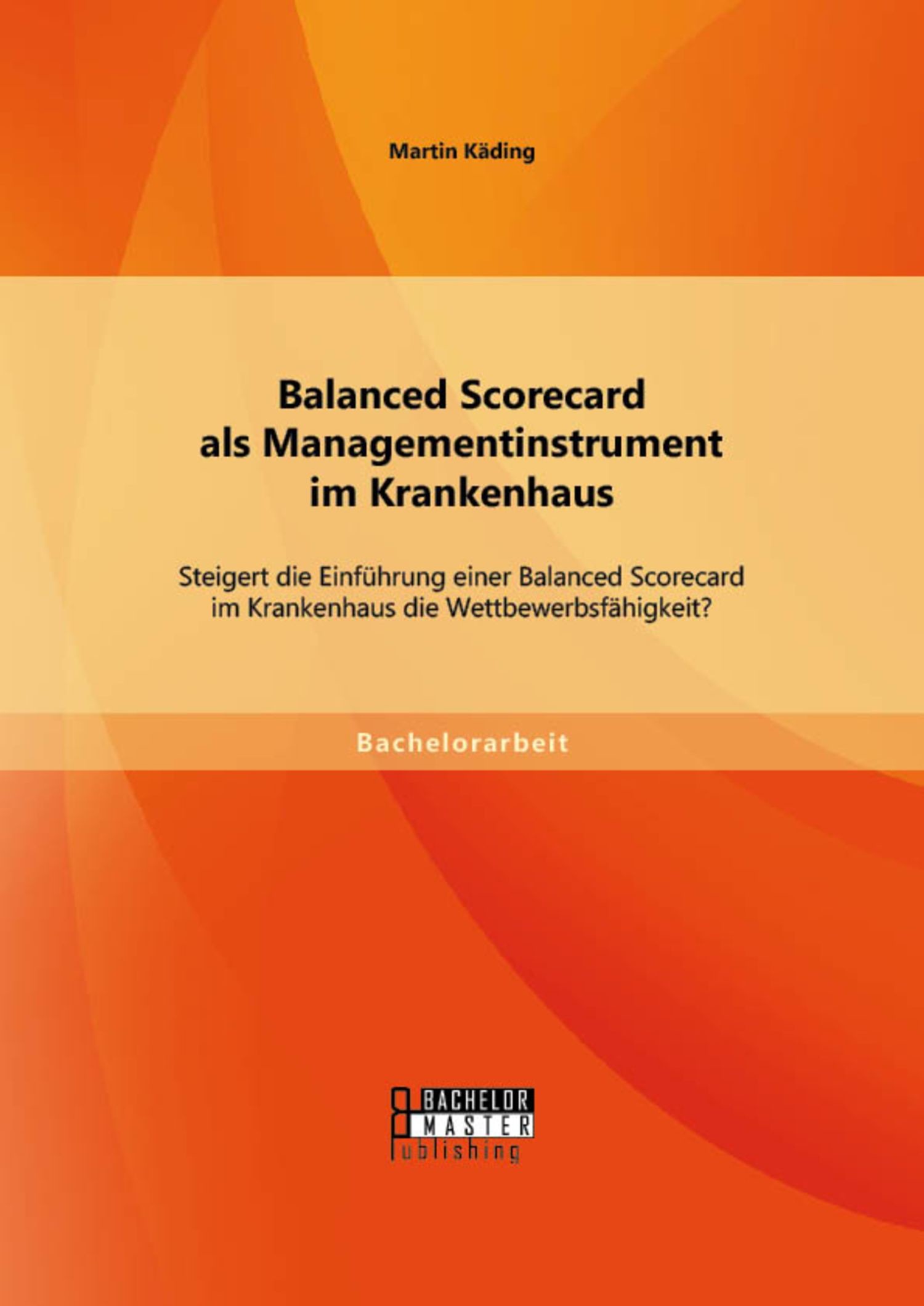 Cover Balanced Scorecard als Managementinstrument im Krankenhaus: Steigert die Einführung einer Balanced Scorecard im Krankenhaus die Wettbewerbsfähigkeit?