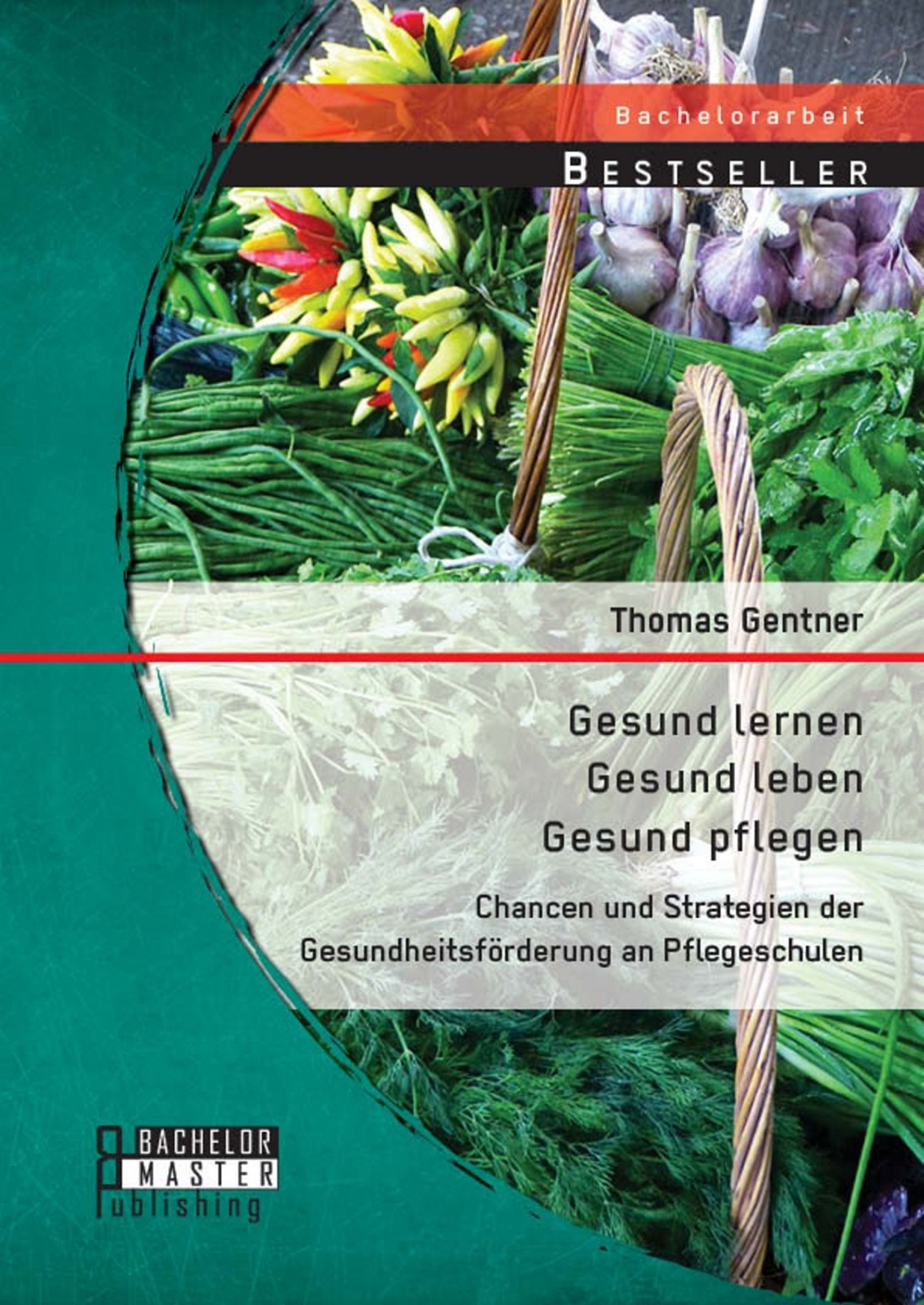 Cover Gesund lernen - gesund leben - gesund pflegen: Chancen und Strategien der Gesundheitsförderung an Pflegeschulen