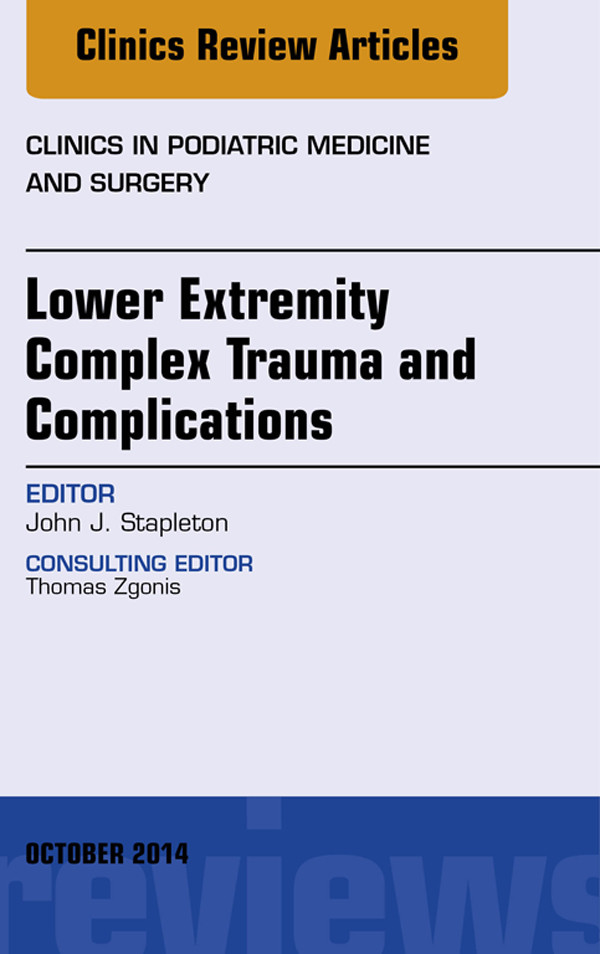 Cover Lower Extremity Complex Trauma and Complications, An Issue of Clinics in Podiatric Medicine and Surgery,