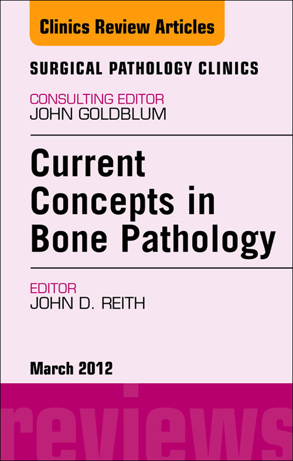 Current Concepts in Bone Pathology, An Issue of Surgical Pathology Clinics