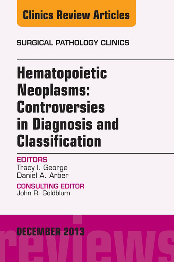 Cover Hematopoietic Neoplasms: Controversies in Diagnosis and Classification, An Issue of Surgical Pathology Clinics,