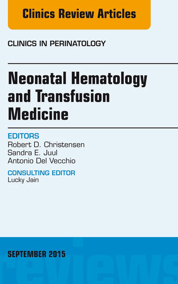 Neonatal Hematology and Transfusion Medicine, An Issue of Clinics in Perinatology,