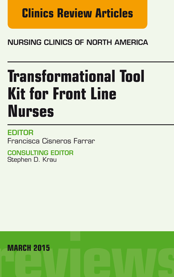Transformational Tool Kit for Front Line Nurses, An Issue of Nursing Clinics of North America,