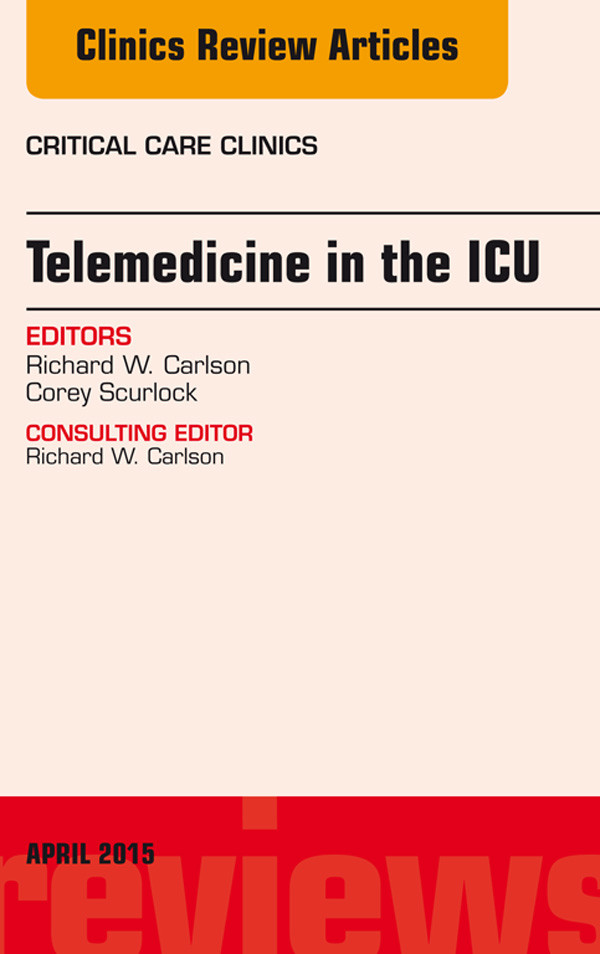 Telemedicine in the ICU, An Issue of Critical Care Clinics,