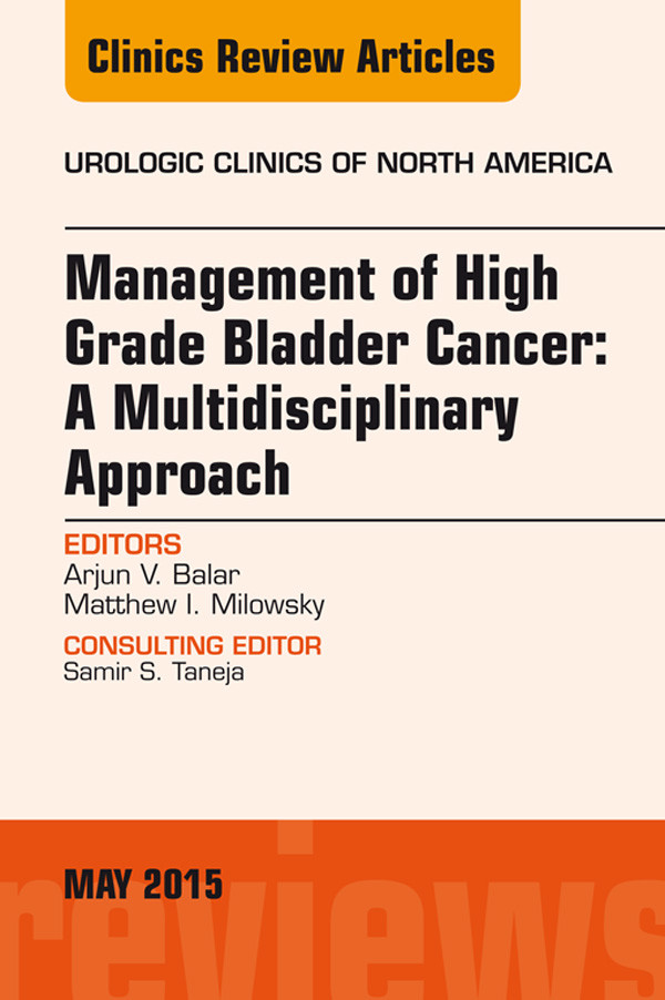 Cover Management of High Grade Bladder Cancer: A Multidisciplinary Approach, An Issue of Urologic Clinics,