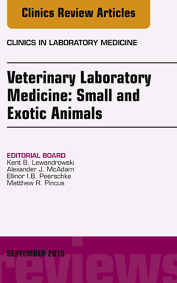 Veterinary Laboratory Medicine: Small and Exotic Animals, An Issue of Clinics in Laboratory Medicine,