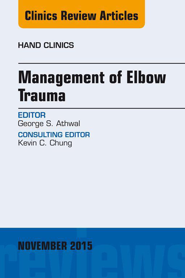 Management of Elbow Trauma, An Issue of Hand Clinics 31-4,