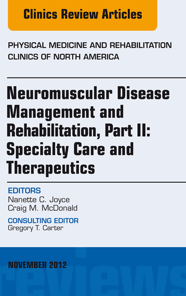 Neuromuscular Disease Management and Rehabilitation, Part II: Specialty Care and Therapeutics, an Issue of Physical Medicine and Rehabilitation Clinics,