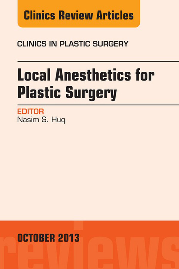 Local Anesthesia for Plastic Surgery, An Issue of Clinics in Plastic Surgery,