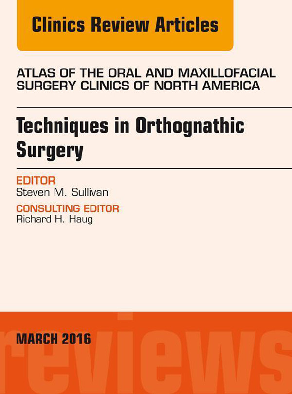 Techniques in Orthognathic Surgery, An Issue of Atlas of the Oral and Maxillofacial Surgery Clinics of North America,