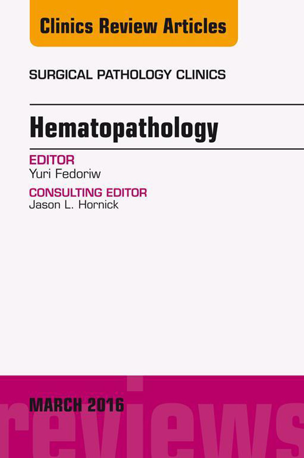 Hematopathology, An Issue Of Surgical Pathology Clinics, - E-Book