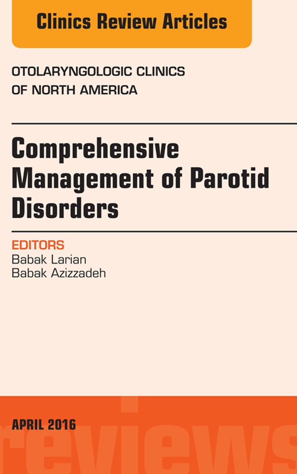 Comprehensive Management of Parotid Disorders, An Issue of Otolaryngologic Clinics of North America,