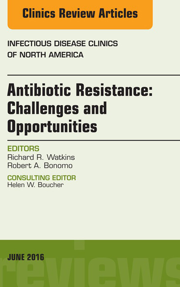 Cover Antibiotic Resistance: Challenges and Opportunities, An Issue of Infectious Disease Clinics of North America,