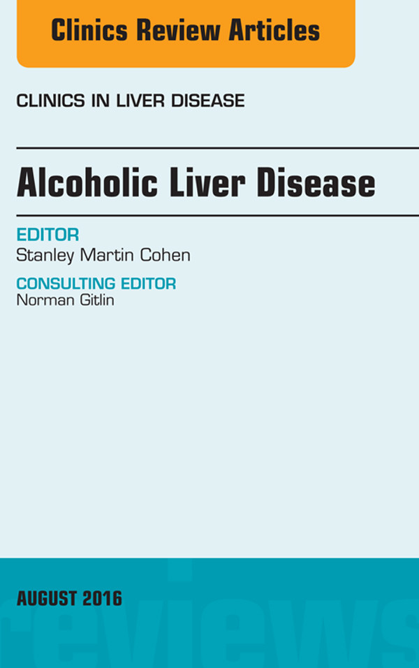 Alcoholic Liver Disease, An Issue of Clinics in Liver Disease,