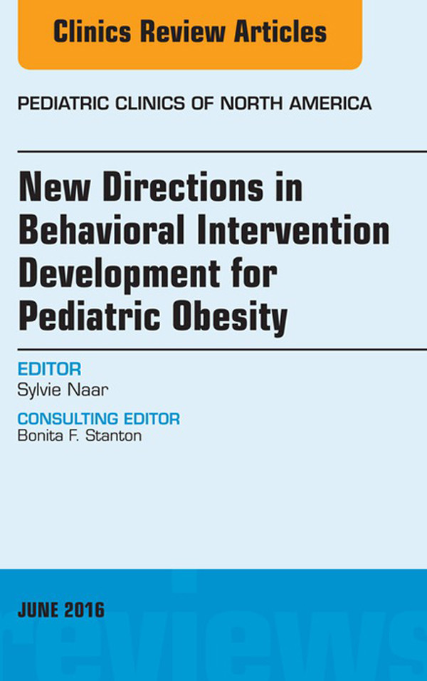 New Directions in Behavioral Intervention Development for Pediatric Obesity, An Issue of Pediatric Clinics of North America,
