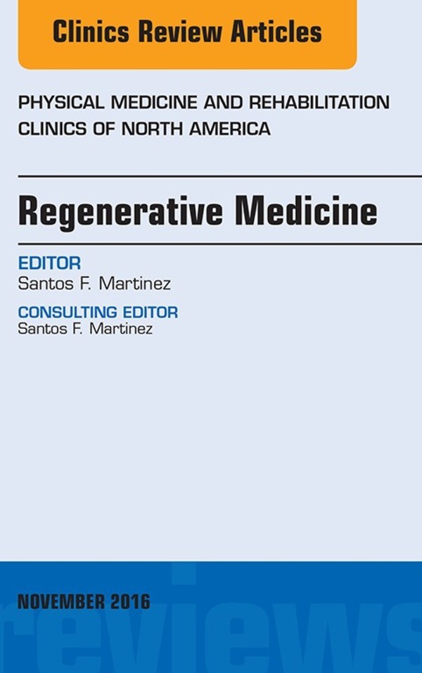 Regenerative Medicine, An Issue of Physical Medicine and Rehabilitation Clinics of North America,