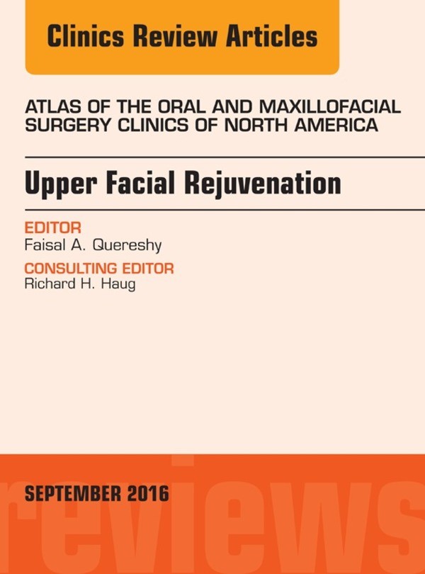 Upper Facial Rejuvenation, An Issue of Atlas of the Oral and Maxillofacial Surgery Clinics of North America,