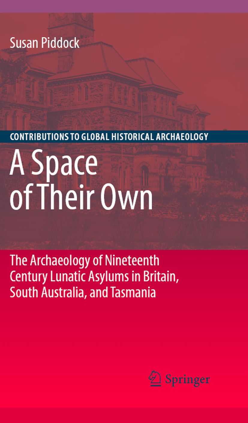 Cover A Space of Their Own: The Archaeology of Nineteenth Century Lunatic Asylums in Britain, South Australia and Tasmania