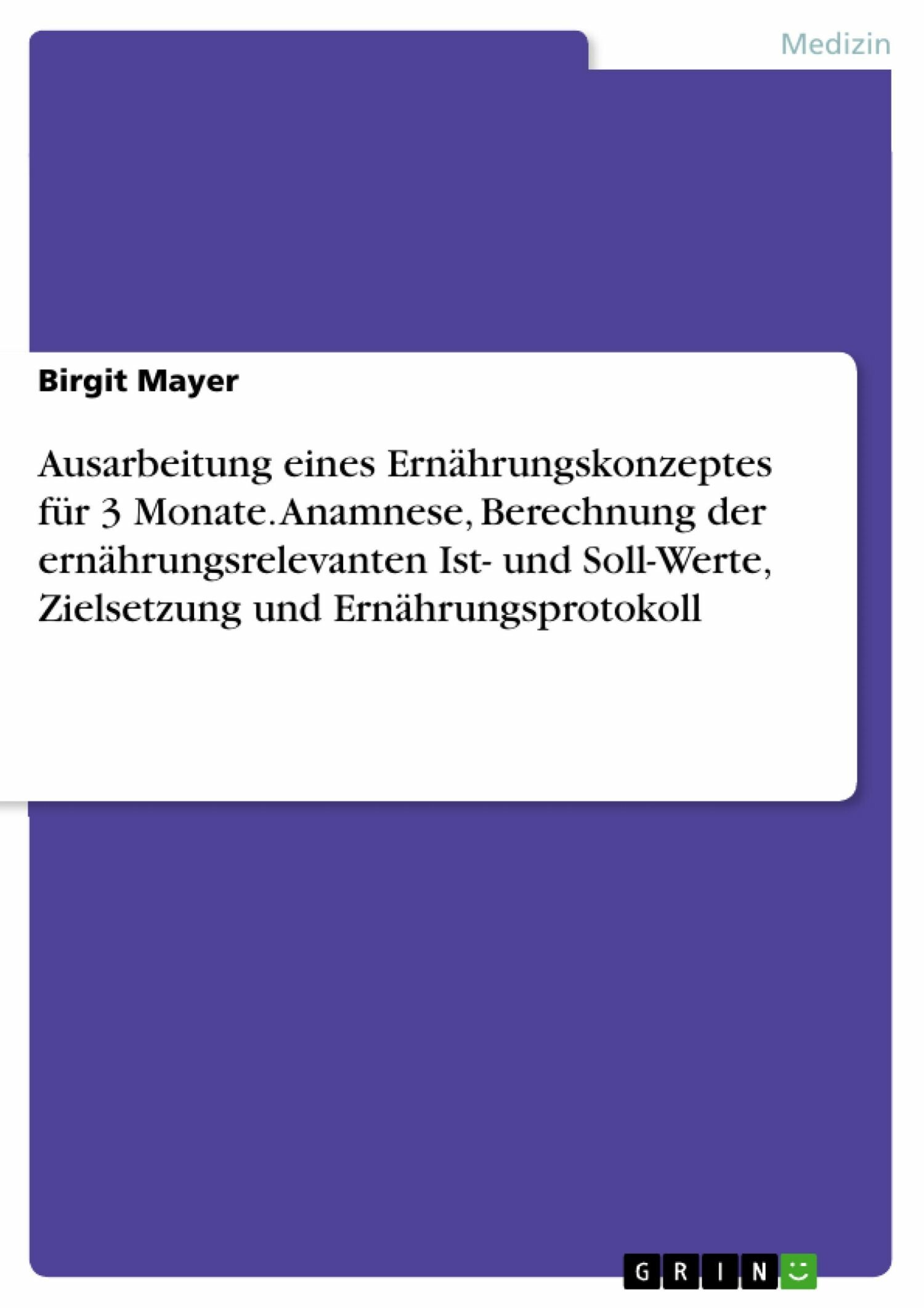 Cover Ausarbeitung eines Ernährungskonzeptes für 3 Monate. Anamnese, Berechnung der ernährungsrelevanten Ist- und Soll-Werte, Zielsetzung und Ernährungsprotokoll
