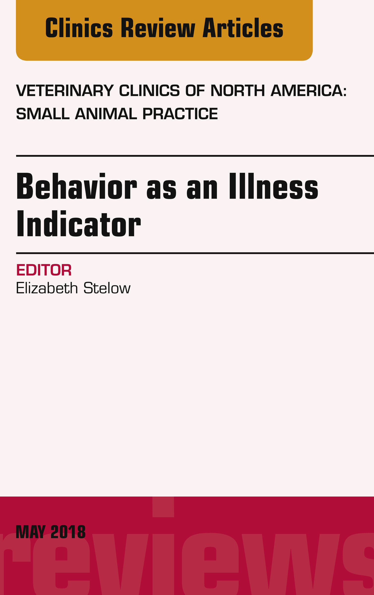 Behavior as an Illness Indicator, An Issue of Veterinary Clinics of North America: Small Animal Practice, E-Book