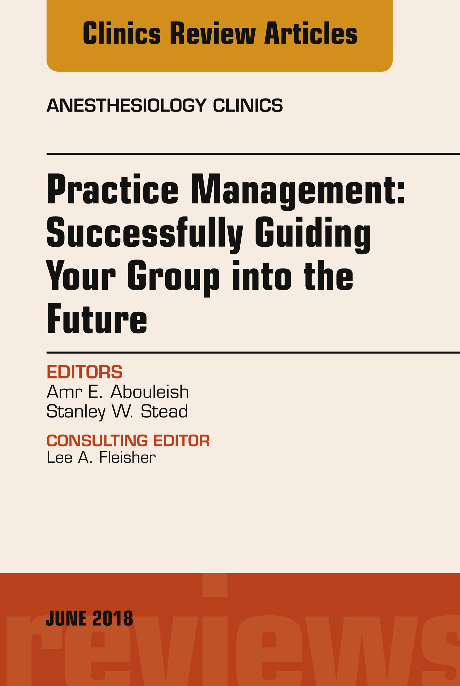 Cover Practice Management: Successfully Guiding Your Group into the Future, An Issue of Anesthesiology Clinics, E-Book