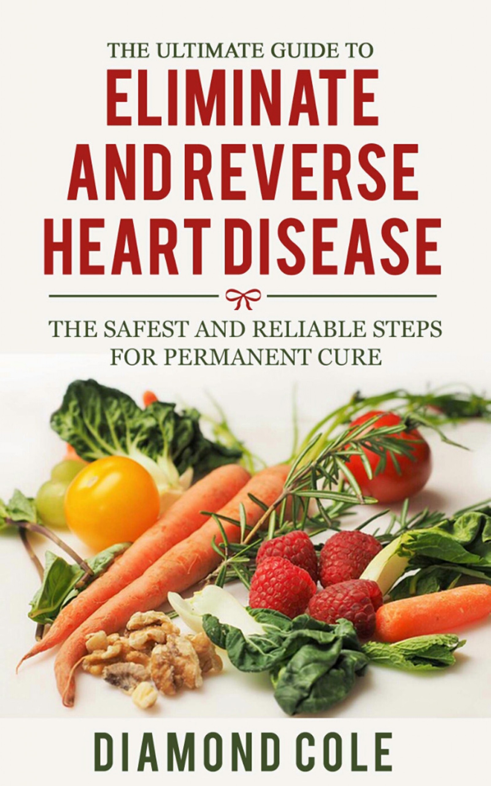 The Ultimate Guide To Eliminate And Reverse Heart Disease
