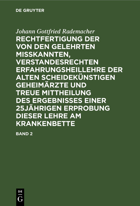 Cover Rechtfertigung der von den Gelehrten misskannten, verstandesrechten Erfahrungsheillehre der alten scheidekünstigen Geheimärzte und treue Mittheilung des Ergebnisses einer 25jährigen Erprobung dieser Lehre am Krankenbette. Band 2