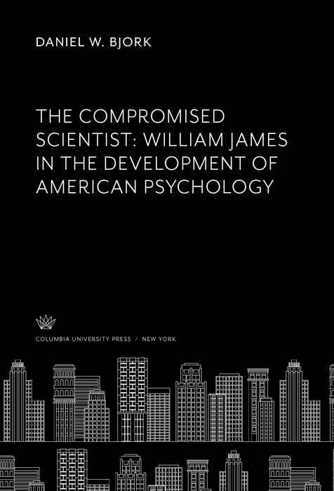 The Compromised Scientist: William James in the Development of American Psychology
