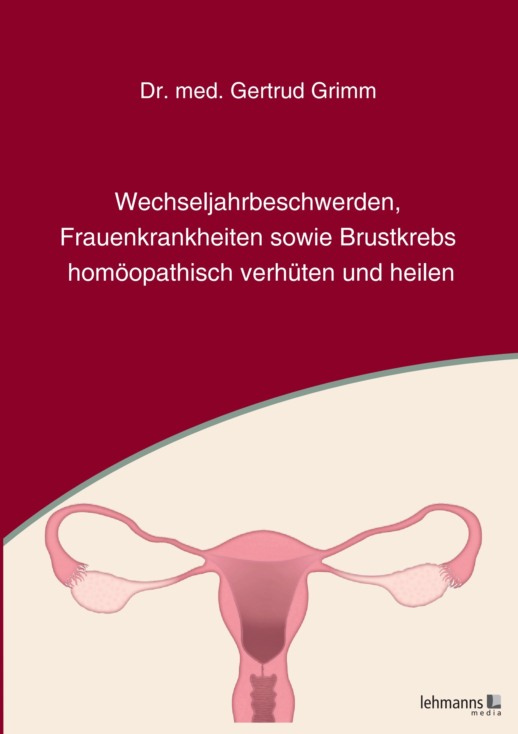 Cover Wechseljahrbeschwerden, Frauenkrankheiten sowie Brustkrebs homöopathisch verhüten und heilen
