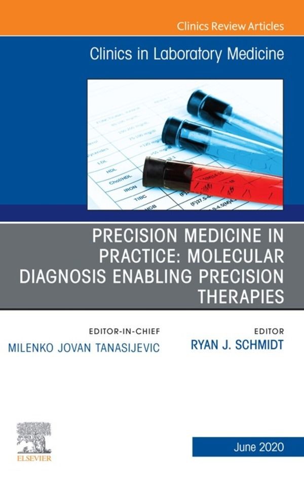 Precision Medicine in Practice: Molecular Diagnosis Enabling Precision Therapies, An Issue of the Clinics in Laboratory Medicine, EBook