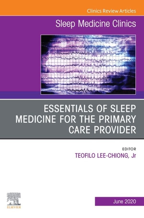 Essentials of Sleep Medicine for the Primary Care Provider, An Issue of Sleep Medicine Clinics, E-Book