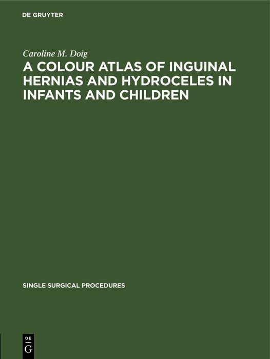 Cover A Colour Atlas of Inguinal Hernias and Hydroceles in Infants and Children