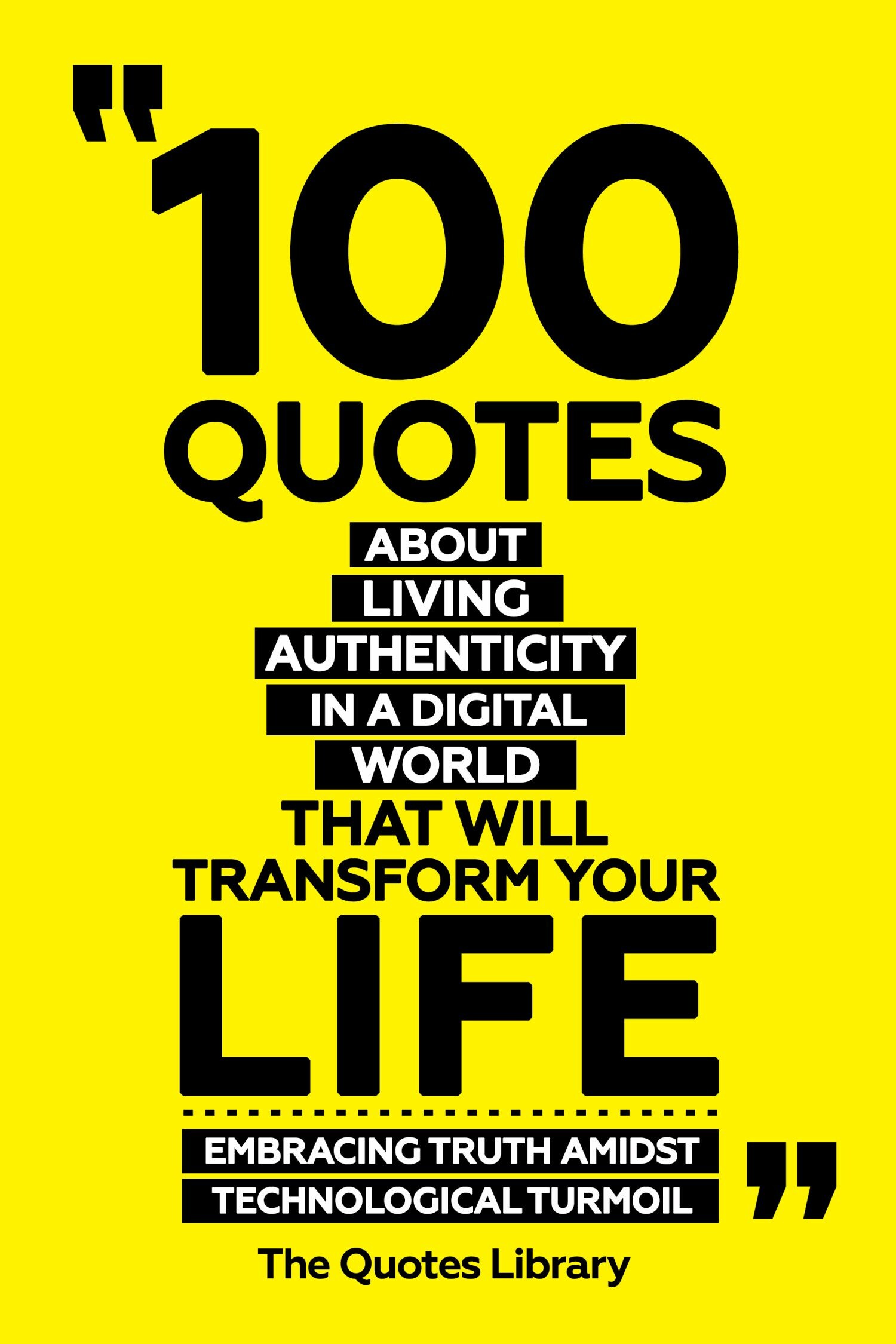 100 Quotes About Living Authentically In A Digital World That Will Transform Your Life - Embracing Truth Amidst Technological Turmoil