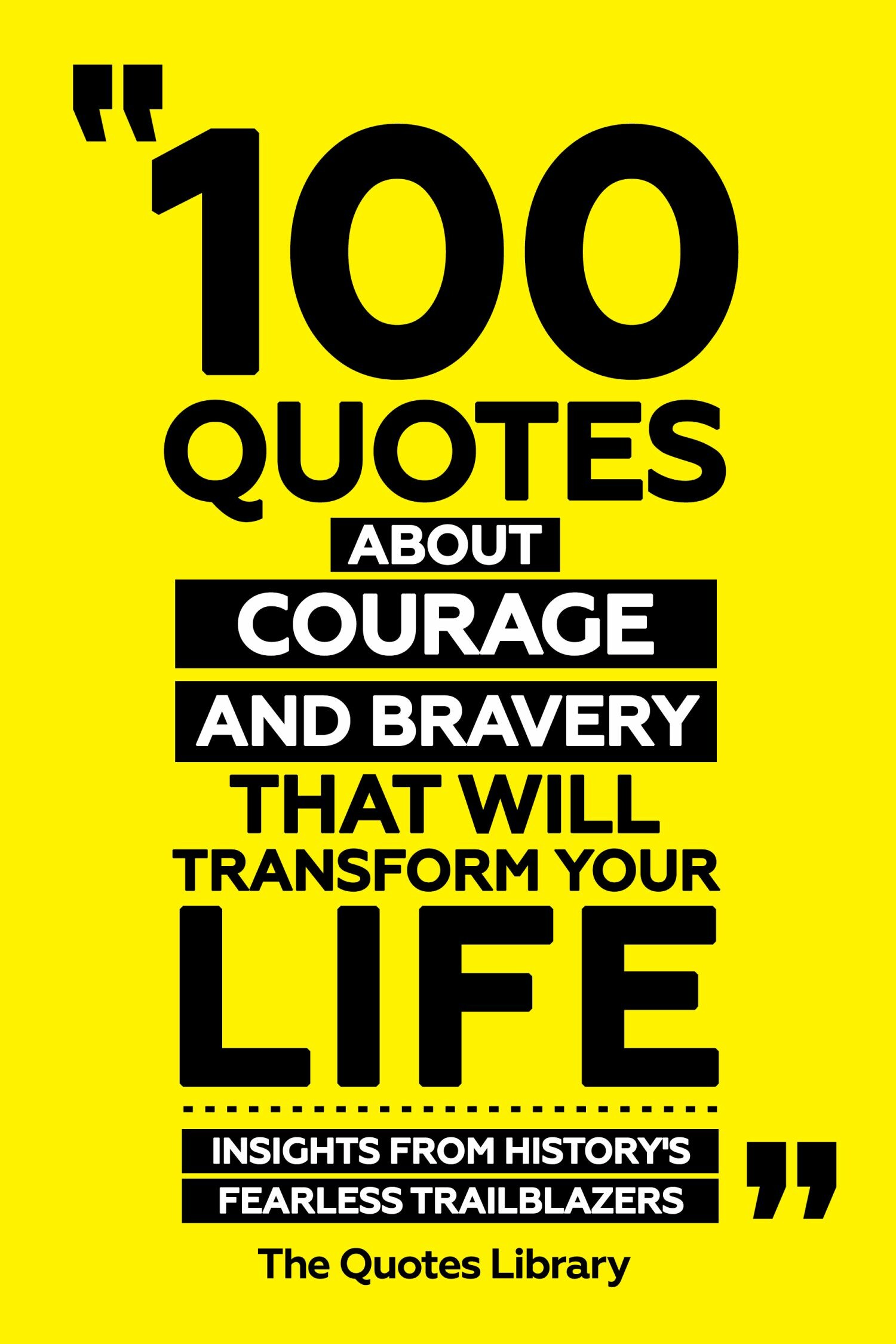 Cover 100 Quotes About Courage And Bravery That Will Transform Your Life - Insights From History's Fearless Trailblazers
