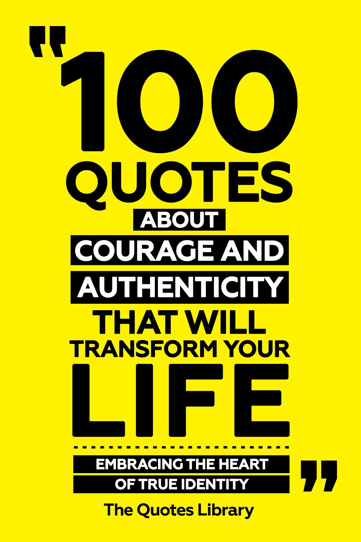 Cover 100 Quotes About Courage And Authenticity That Will Transform Your Life - Embracing The Heart Of True Identity