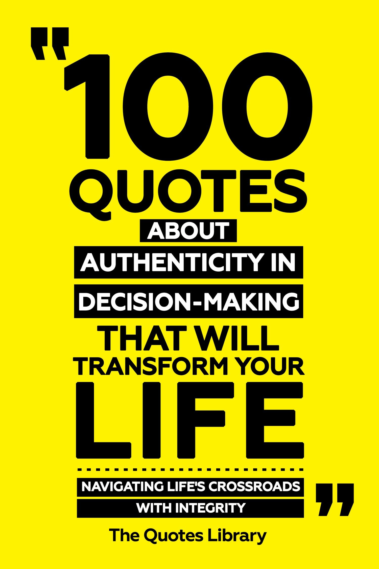 100 Quotes About Authenticity In Decision-Making That Will Transform Your Life - Navigating Life's Crossroads With Integrity