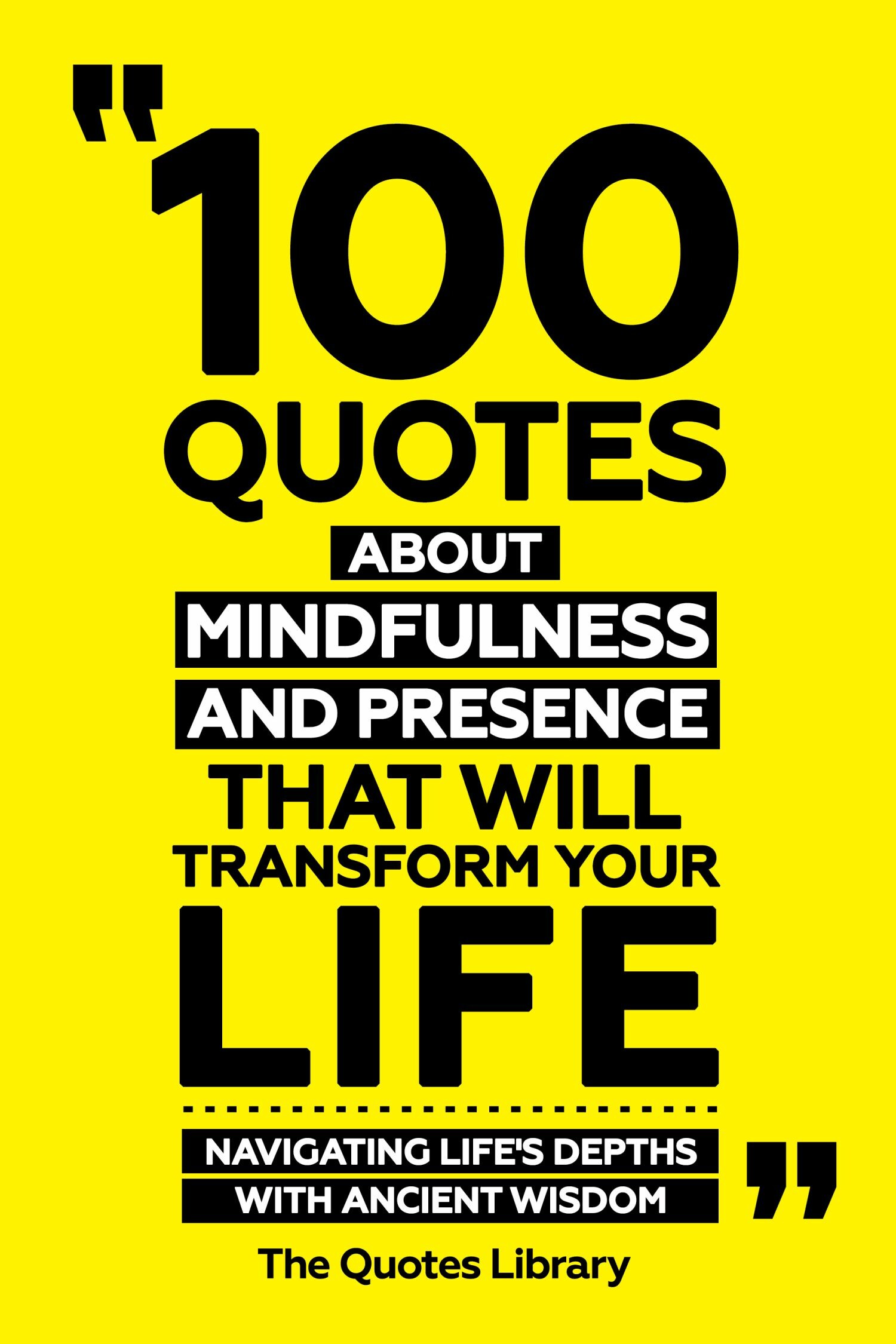 Cover 100 Quotes About Mindfulness And Presence That Will Transform Your Life - Navigating Life's Depths With Ancient Wisdom