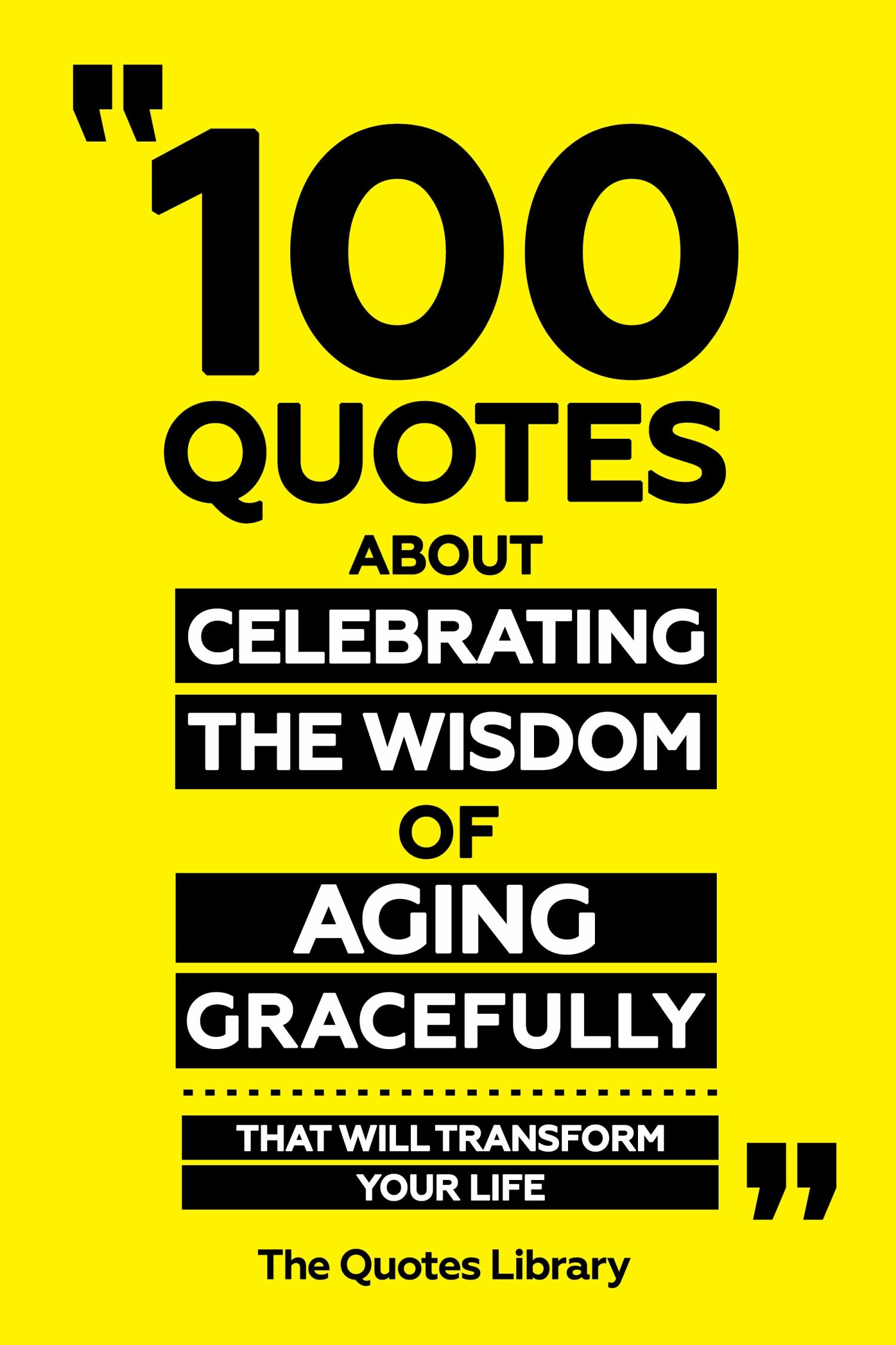 Cover 100 Quotes About Celebrating The Wisdom Of Aging Gracefully - That Will Transform Your Life