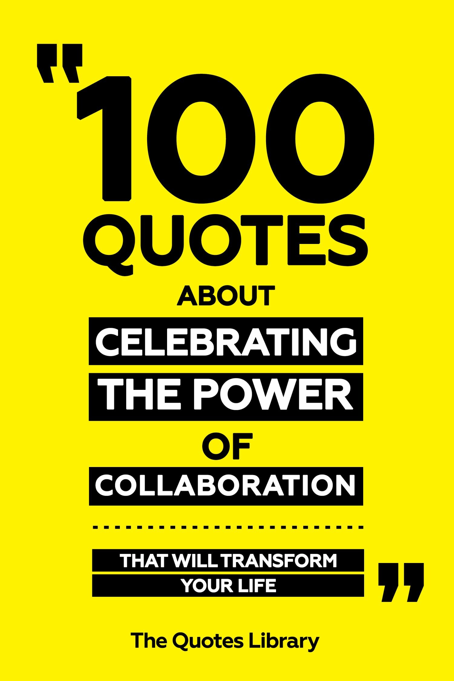100 Quotes About Celebrating The Power Of Collaboration - That Will Transform Your Life
