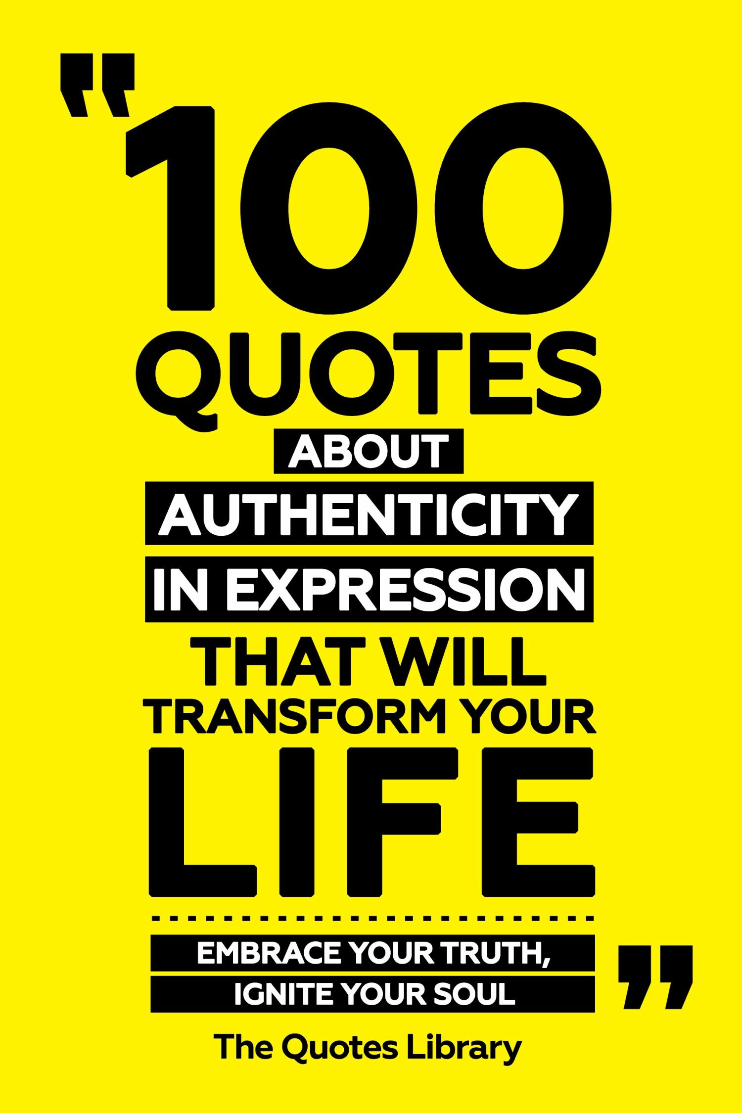 Cover 100 Quotes About Authenticity In Expression That Will Transform Your Life - Embrace Your Truth, Ignite Your Soul