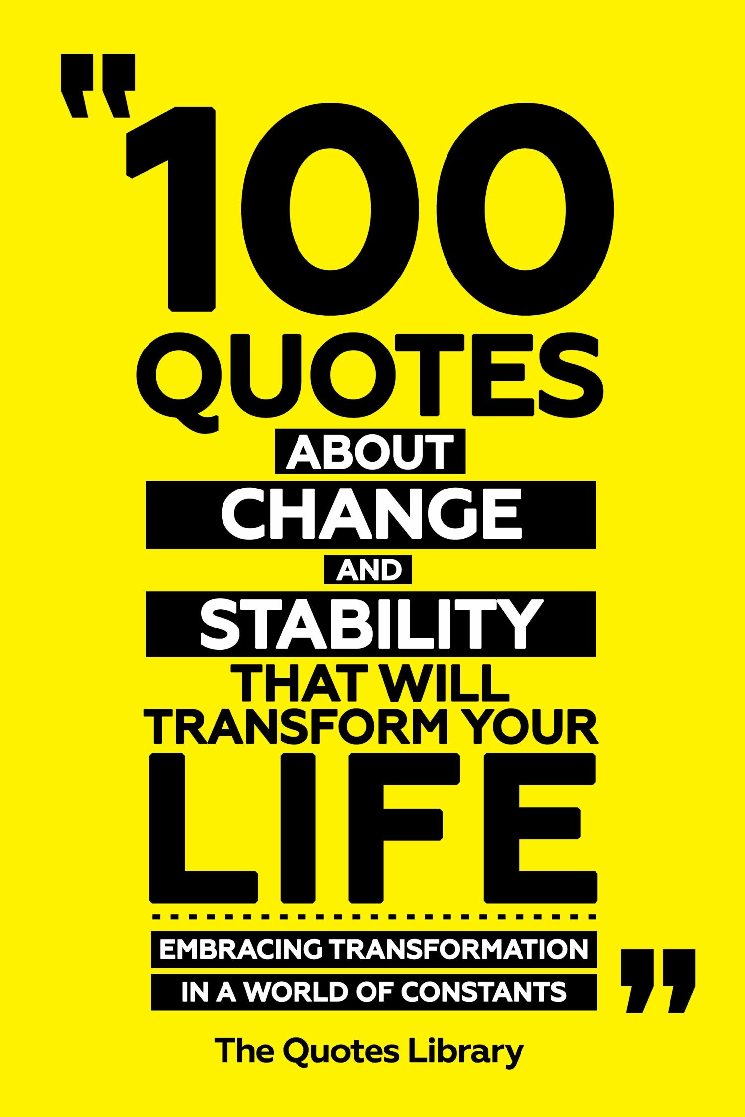 100 Quotes About Change And Stability That Will Transform Your Life - Embracing Transformation In A World Of Constants