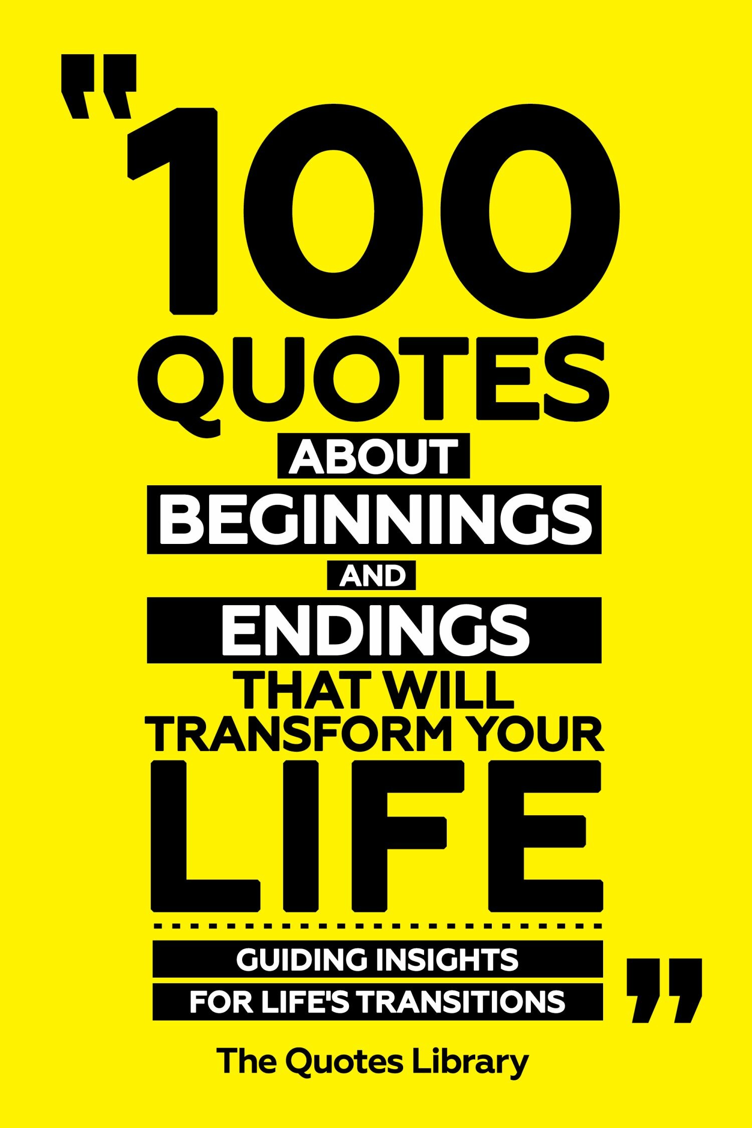 100 Quotes About Beginnings And Endings That Will Transform Your Life - Guiding Insights For Life's Transitions