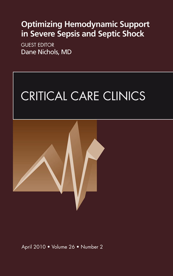 Optimizing Hemodynamic Support in Severe Sepsis and Septic Shock, An Issue of Critical Care Clinics